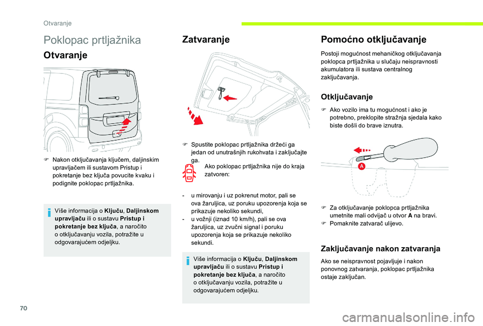 CITROEN JUMPER SPACETOURER 2018 Upute Za Rukovanje (in Croatian) 70
Poklopac prtljažnika
Otvaranje
Više informacija o Ključu, Daljinskom
upravljaču ili o sustavu Pristup i
pokretanje bez ključa , a naročito
o otključavanju vozila, potražite u
odgovaraj CITROEN JUMPER SPACETOURER 2018 Upute Za Rukovanje (in Croatian) 70
Poklopac prtljažnika
Otvaranje
Više informacija o Ključu, Daljinskom
upravljaču ili o sustavu Pristup i
pokretanje bez ključa , a naročito
o otključavanju vozila, potražite u
odgovaraj