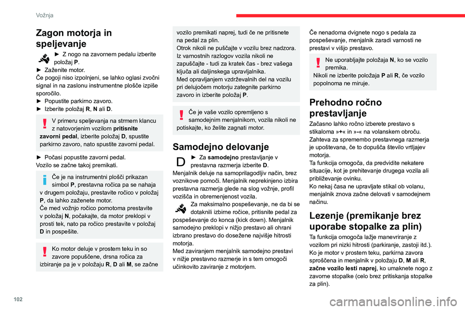 CITROEN BERLINGO VAN 2021  Navodila Za Uporabo (in Slovenian) 102
Vožnja
Zagon motorja in 
speljevanje
► Z nogo na zavornem pedalu izberite 
položaj  P
.
►
 
Zaženite motor
 .
Če pogoji niso izpolnjeni, se lahko oglasi zvočni 
signal in na zaslonu instr
