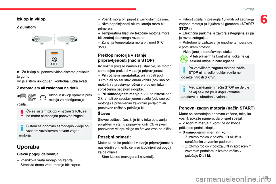 CITROEN BERLINGO VAN 2021  Navodila Za Uporabo (in Slovenian) 105
Vožnja
6Izklop in vklop
Z gumbom
 
 
 
 
► Za izklop ali ponovni vklop sistema pritisnite 
ta gumb.
Ko je sistem 
izklopljen, kontrolna lučka  sveti.
Z avtoradiem ali zaslonom na dotik
Vklop i