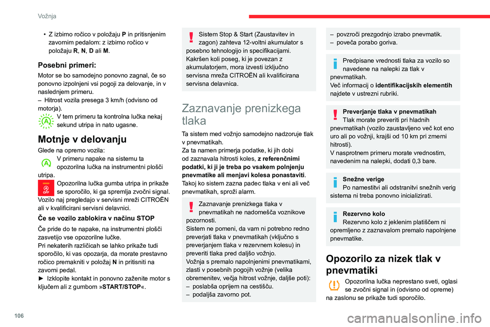 CITROEN BERLINGO VAN 2021  Navodila Za Uporabo (in Slovenian) 106
Vožnja
• Z izbirno ročico v položaju P  in pritisnjenim 
zavornim pedalom: z izbirno ročico v 
položaju  R, N, D ali M.
Posebni primeri:
Motor se bo samodejno ponovno zagnal, če so 
ponovn