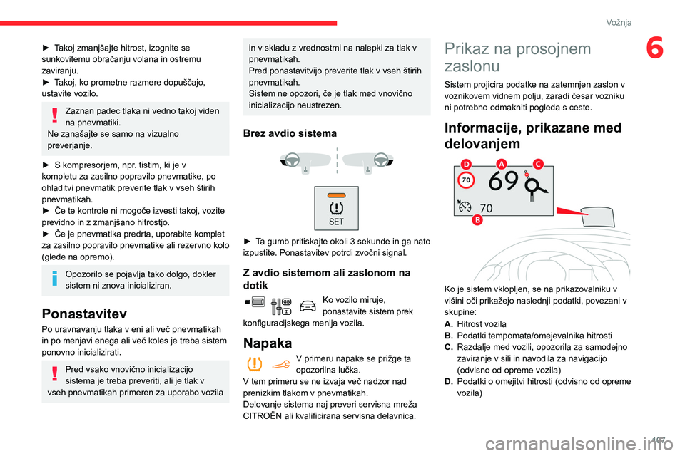 CITROEN BERLINGO VAN 2021  Navodila Za Uporabo (in Slovenian) 107
Vožnja
6► Takoj zmanjšajte hitrost, izognite se 
sunkovitemu obračanju volana in ostremu 
zaviranju.
► 
T
 akoj, ko prometne razmere dopuščajo, 
ustavite vozilo.
Zaznan padec tlaka ni ved