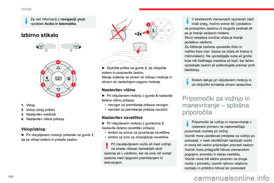 CITROEN BERLINGO VAN 2021  Navodila Za Uporabo (in Slovenian) 108
Vožnja
Za več informacij o navigaciji glejte 
razdelek Avdio in telematika.
Izbirno stikalo 
 
 
 
1. Vklop
2. Izklop (dolg pritisk)
3. Nastavitev svetlosti
4. Nastavitev višine prikaza
Vklop/i