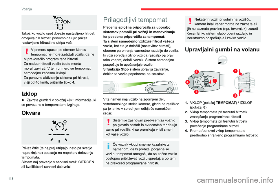 CITROEN BERLINGO VAN 2021  Navodila Za Uporabo (in Slovenian) 11 8
Vožnja
 
Takoj, ko vozilo spet doseže nastavljeno hitrost, 
omejevalnik hitrosti ponovno deluje: prikaz 
nastavljene hitrosti ne utripa več.
V primeru spusta po strmem klancu 
tempomat ne more