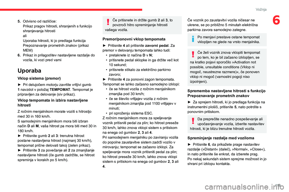 CITROEN BERLINGO VAN 2021 Navodila Za Uporabo (in Slovenian) 11 9
Vožnja
65.Odvisno od različice:
Prikaz pragov hitrosti, shranjenih s funkcijo
shranjevanja hitrosti
ali
Uporaba hitrosti, ki jo predlaga funkcija
Prepoznavanje prometnih znakov (prikaz
MEM)
CITROEN BERLINGO VAN 2021 Navodila Za Uporabo (in Slovenian) 11 9
Vožnja
65.Odvisno od različice:
Prikaz pragov hitrosti, shranjenih s funkcijo
shranjevanja hitrosti
ali
Uporaba hitrosti, ki jo predlaga funkcija
Prepoznavanje prometnih znakov (prikaz
MEM)