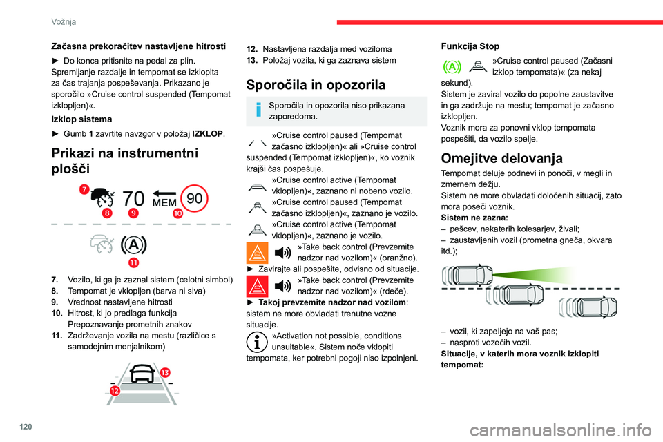 CITROEN BERLINGO VAN 2021 Navodila Za Uporabo (in Slovenian) 120
Vožnja
Začasna prekoračitev nastavljene hitrosti
► Do konca pritisnite na pedal za plin.
Spremljanje razdalje in tempomat se izklopita
za čas trajanja pospeševanja. Prikazano je
sporoči CITROEN BERLINGO VAN 2021 Navodila Za Uporabo (in Slovenian) 120
Vožnja
Začasna prekoračitev nastavljene hitrosti
► Do konca pritisnite na pedal za plin.
Spremljanje razdalje in tempomat se izklopita
za čas trajanja pospeševanja. Prikazano je
sporoči