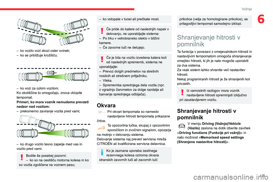 CITROEN BERLINGO VAN 2021 Navodila Za Uporabo (in Slovenian) 121
Vožnja
6
– ko vozilo vozi skozi oster ovinek;
– ko se približuje krožišču;
– ko vozi za ozkim vozilom.
Ko okoliščine to omogočajo, znova vklopite
tempomat.
Primeri, ko mora vo CITROEN BERLINGO VAN 2021 Navodila Za Uporabo (in Slovenian) 121
Vožnja
6
– ko vozilo vozi skozi oster ovinek;
– ko se približuje krožišču;
– ko vozi za ozkim vozilom.
Ko okoliščine to omogočajo, znova vklopite
tempomat.
Primeri, ko mora vo
