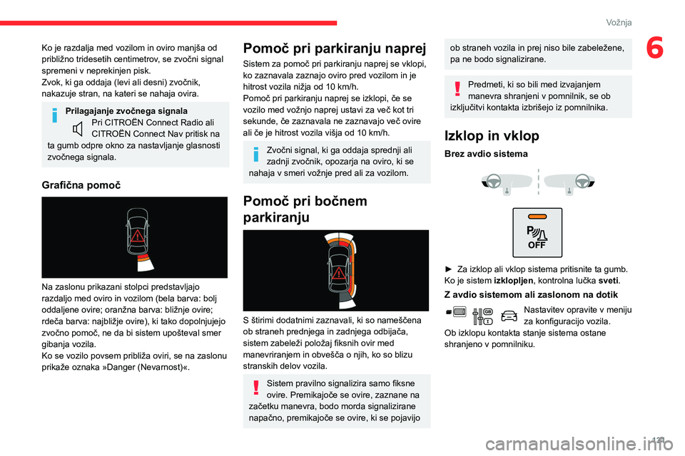 CITROEN BERLINGO VAN 2021 Navodila Za Uporabo (in Slovenian) 131
Vožnja
6Ko je razdalja med vozilom in oviro manjša od
približno tridesetih centimetrov, se zvočni signal
spremeni v neprekinjen pisk.
Zvok, ki ga oddaja (levi ali desni) zvočnik,
nakazuje CITROEN BERLINGO VAN 2021 Navodila Za Uporabo (in Slovenian) 131
Vožnja
6Ko je razdalja med vozilom in oviro manjša od
približno tridesetih centimetrov, se zvočni signal
spremeni v neprekinjen pisk.
Zvok, ki ga oddaja (levi ali desni) zvočnik,
nakazuje