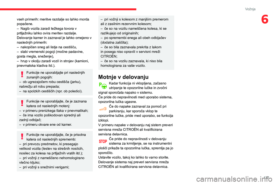 CITROEN BERLINGO VAN 2021 Navodila Za Uporabo (in Slovenian) 137
Vožnja
6vseh primerih: meritve razdalje so lahko morda
popačene.
–
Nagib vozila zaradi težkega tovora v
prtljažniku lahko ovira meritev razdalje.
Delovanje kamer in zaznaval je lahko omej CITROEN BERLINGO VAN 2021 Navodila Za Uporabo (in Slovenian) 137
Vožnja
6vseh primerih: meritve razdalje so lahko morda
popačene.
–
Nagib vozila zaradi težkega tovora v
prtljažniku lahko ovira meritev razdalje.
Delovanje kamer in zaznaval je lahko omej