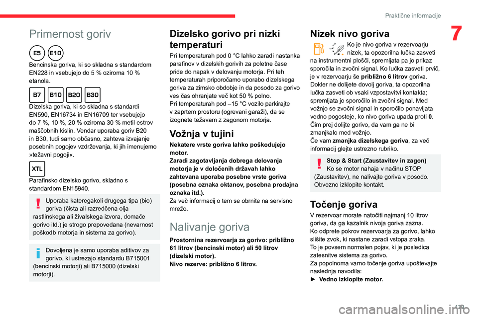 CITROEN BERLINGO VAN 2021 Navodila Za Uporabo (in Slovenian)
139
Praktične informacije
7Primernost goriv
Bencinska goriva, ki so skladna s standardom
EN228 in vsebujejo do 5 % oziroma 10 %
etanola.
Dizelska goriva, ki so skladna s standardi
EN59 CITROEN BERLINGO VAN 2021 Navodila Za Uporabo (in Slovenian)
139
Praktične informacije
7Primernost goriv
Bencinska goriva, ki so skladna s standardom
EN228 in vsebujejo do 5 % oziroma 10 %
etanola.
Dizelska goriva, ki so skladna s standardi
EN59