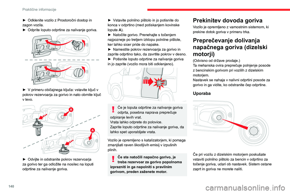 CITROEN BERLINGO VAN 2021 Navodila Za Uporabo (in Slovenian) 140
Praktične informacije
► Odklenite vozilo z Prostoročni dostop in
zagon vozila.
►
Odprite loputo odprtine za nalivanje goriva.
► V primeru običajnega ključa: vstavite ključ v
pokr CITROEN BERLINGO VAN 2021 Navodila Za Uporabo (in Slovenian) 140
Praktične informacije
► Odklenite vozilo z Prostoročni dostop in
zagon vozila.
►
Odprite loputo odprtine za nalivanje goriva.
► V primeru običajnega ključa: vstavite ključ v
pokr