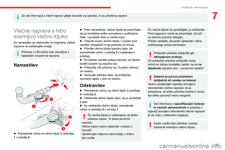 CITROEN BERLINGO VAN 2021 Navodila Za Uporabo (in Slovenian) 143
Praktične informacije
7Za več informacij o vlečni napravi glejte navodila za uporabo, ki so priložena napravi.
Vlečna naprava s hitro
snemljivo vlečno kljuko
Za namestitev ali odstranitev CITROEN BERLINGO VAN 2021 Navodila Za Uporabo (in Slovenian) 143
Praktične informacije
7Za več informacij o vlečni napravi glejte navodila za uporabo, ki so priložena napravi.
Vlečna naprava s hitro
snemljivo vlečno kljuko
Za namestitev ali odstranitev