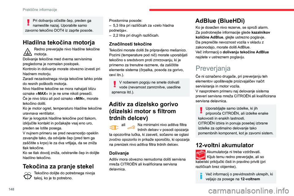 CITROEN BERLINGO VAN 2021 Navodila Za Uporabo (in Slovenian) 148
Praktične informacije
Pri dolivanju očistite čep, preden ga
namestite nazaj. Uporabite samo
zavorno tekočino DOT4 iz zaprte posode.
Hladilna tekočina motorja
Redno preverjajte nivo hladilne CITROEN BERLINGO VAN 2021 Navodila Za Uporabo (in Slovenian) 148
Praktične informacije
Pri dolivanju očistite čep, preden ga
namestite nazaj. Uporabite samo
zavorno tekočino DOT4 iz zaprte posode.
Hladilna tekočina motorja
Redno preverjajte nivo hladilne