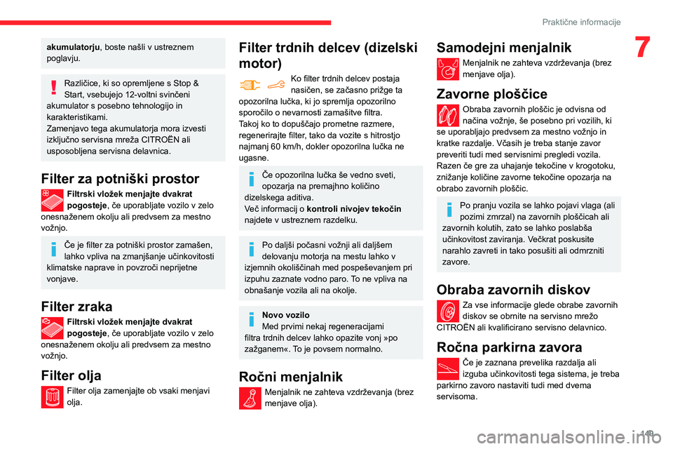CITROEN BERLINGO VAN 2021 Navodila Za Uporabo (in Slovenian) 149
Praktične informacije
7akumulatorju, boste našli v ustreznem
poglavju.
Različice, ki so opremljene s Stop &
Start, vsebujejo 12-voltni svinčeni
akumulator s posebno tehnologijo in
karakter CITROEN BERLINGO VAN 2021 Navodila Za Uporabo (in Slovenian) 149
Praktične informacije
7akumulatorju, boste našli v ustreznem
poglavju.
Različice, ki so opremljene s Stop &
Start, vsebujejo 12-voltni svinčeni
akumulator s posebno tehnologijo in
karakter