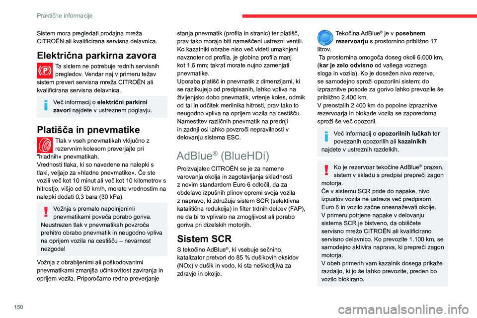 CITROEN BERLINGO VAN 2021 Navodila Za Uporabo (in Slovenian) 150
Praktične informacije
Sistem mora pregledati prodajna mreža
CITROËN ali kvalificirana servisna delavnica.
Električna parkirna zavora
Ta sistem ne potrebuje rednih servisnih pregledov. Vendar CITROEN BERLINGO VAN 2021 Navodila Za Uporabo (in Slovenian) 150
Praktične informacije
Sistem mora pregledati prodajna mreža
CITROËN ali kvalificirana servisna delavnica.
Električna parkirna zavora
Ta sistem ne potrebuje rednih servisnih pregledov. Vendar