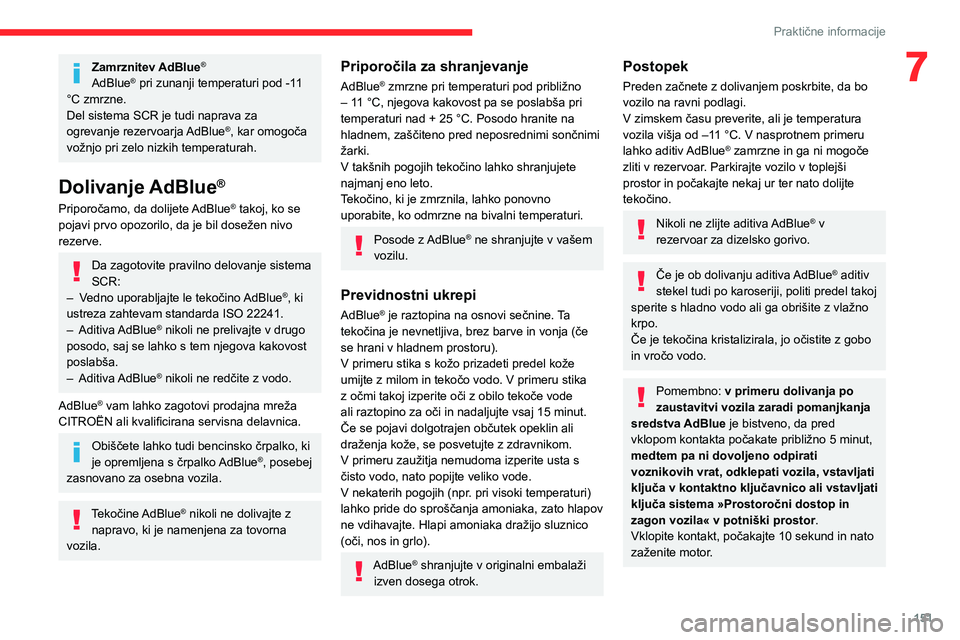 CITROEN BERLINGO VAN 2021  Navodila Za Uporabo (in Slovenian) 151
Praktične informacije
7Zamrznitev AdBlue®
AdBlue® pri zunanji temperaturi pod -11 
°C zmrzne.
Del sistema SCR je tudi naprava za 
ogrevanje rezervoarja AdBlue
®, kar omogoča 
vožnjo pri zel