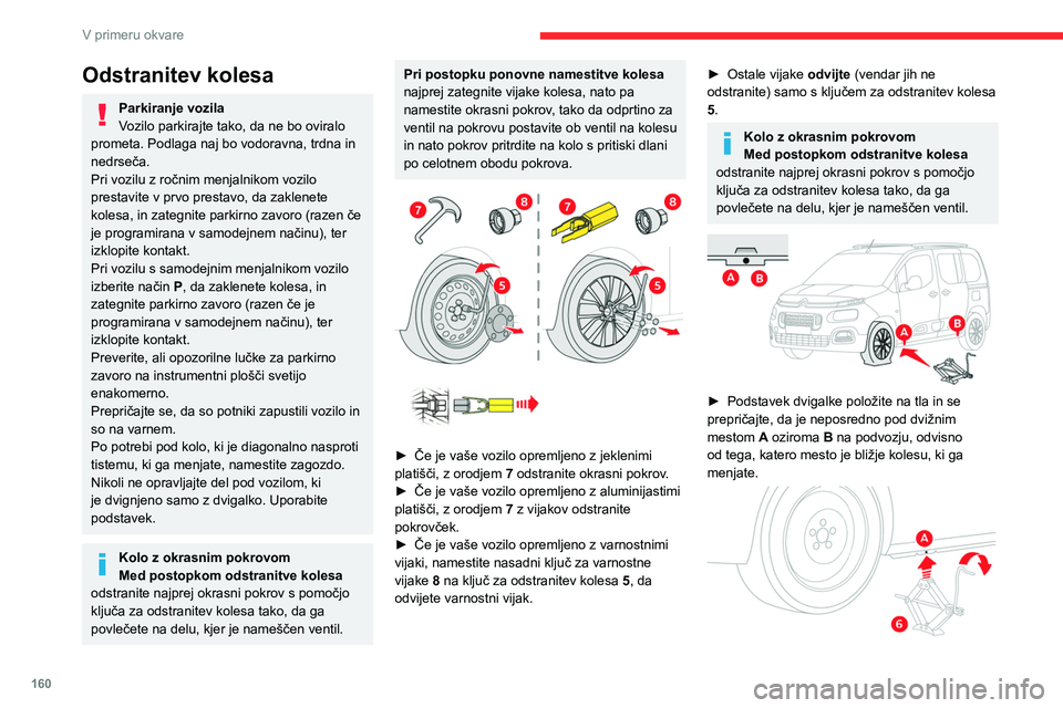 CITROEN BERLINGO VAN 2021  Navodila Za Uporabo (in Slovenian) 160
V primeru okvare
Odstranitev kolesa
Parkiranje vozila
Vozilo parkirajte tako, da ne bo oviralo 
prometa. Podlaga naj bo vodoravna, trdna in 
nedrseča.
Pri vozilu z ročnim menjalnikom vozilo 
pre