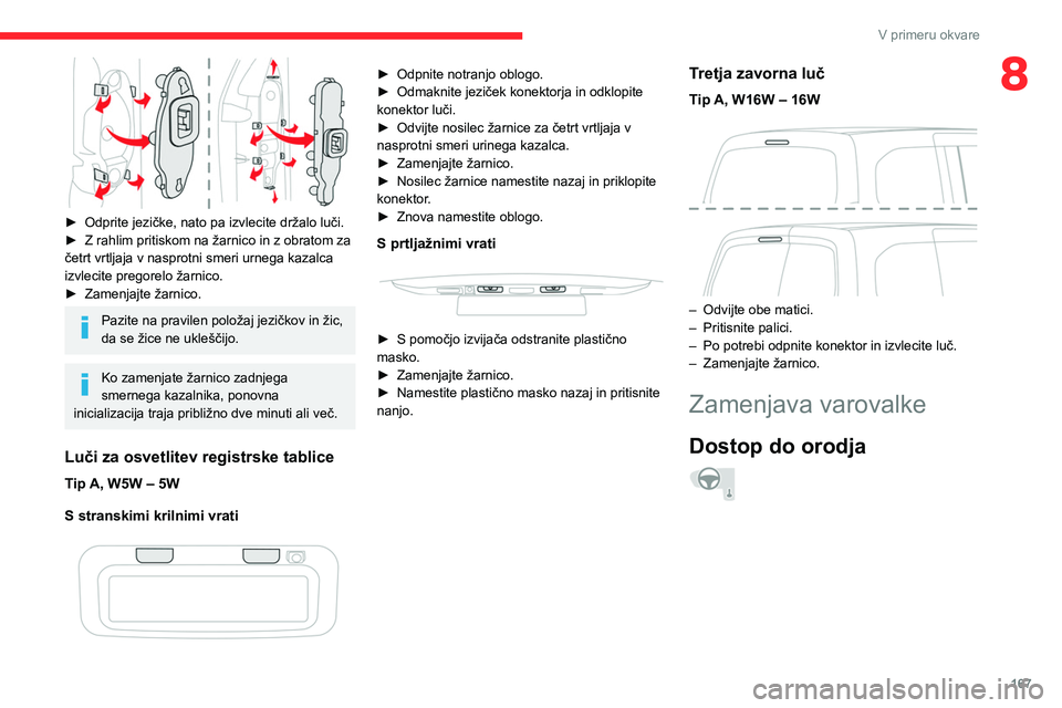 CITROEN BERLINGO VAN 2021  Navodila Za Uporabo (in Slovenian) 167
V primeru okvare
8
 
► Odprite jezičke, nato pa izvlecite držalo luči.
►  Z rahlim pritiskom na žarnico in z obratom za 
četrt vrtljaja v nasprotni smeri urnega kazalca 
izvlecite pregore