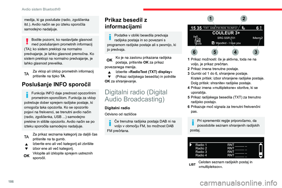 CITROEN BERLINGO VAN 2021  Navodila Za Uporabo (in Slovenian) 186
Avdio sistem Bluetooth®
Digitalni radio
Digitalni radio omogoča boljšo kakovost 
zvoka in dodatne kategorije prometnih 
informacij (TA INFO).
Različne multipleksne skupine omogočajo 
izbiro r