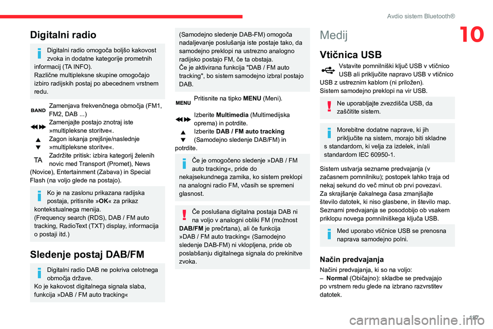 CITROEN BERLINGO VAN 2021  Navodila Za Uporabo (in Slovenian) 187
Avdio sistem Bluetooth®
10Digitalni radio
Digitalni radio omogoča boljšo kakovost 
zvoka in dodatne kategorije prometnih 
informacij (TA INFO).
Različne multipleksne skupine omogočajo 
izbiro