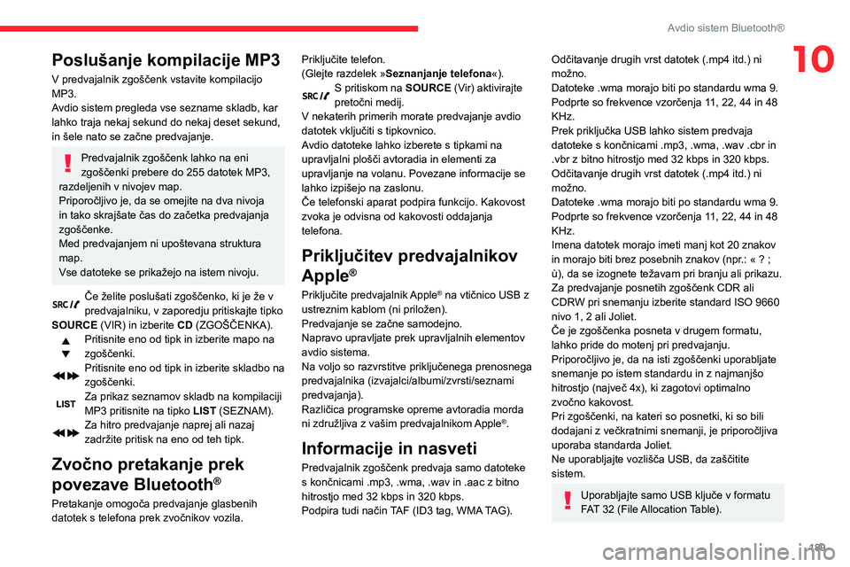 CITROEN BERLINGO VAN 2021  Navodila Za Uporabo (in Slovenian) 189
Avdio sistem Bluetooth®
10Poslušanje kompilacije MP3
V predvajalnik zgoščenk vstavite kompilacijo 
MP3.
Avdio sistem pregleda vse sezname skladb, kar 
lahko traja nekaj sekund do nekaj deset s