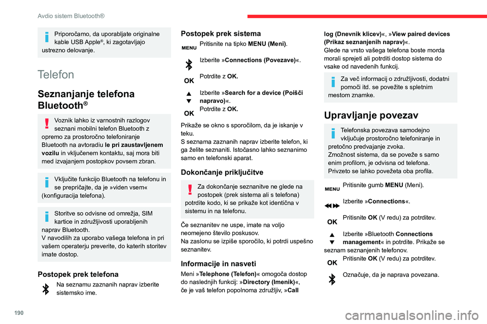CITROEN BERLINGO VAN 2021  Navodila Za Uporabo (in Slovenian) 190
Avdio sistem Bluetooth®
Priporočamo, da uporabljate originalne 
kable  USB Apple®, ki zagotavljajo 
ustrezno delovanje.
Telefon
Seznanjanje telefona 
Bluetooth
®
Voznik lahko iz varnostnih raz