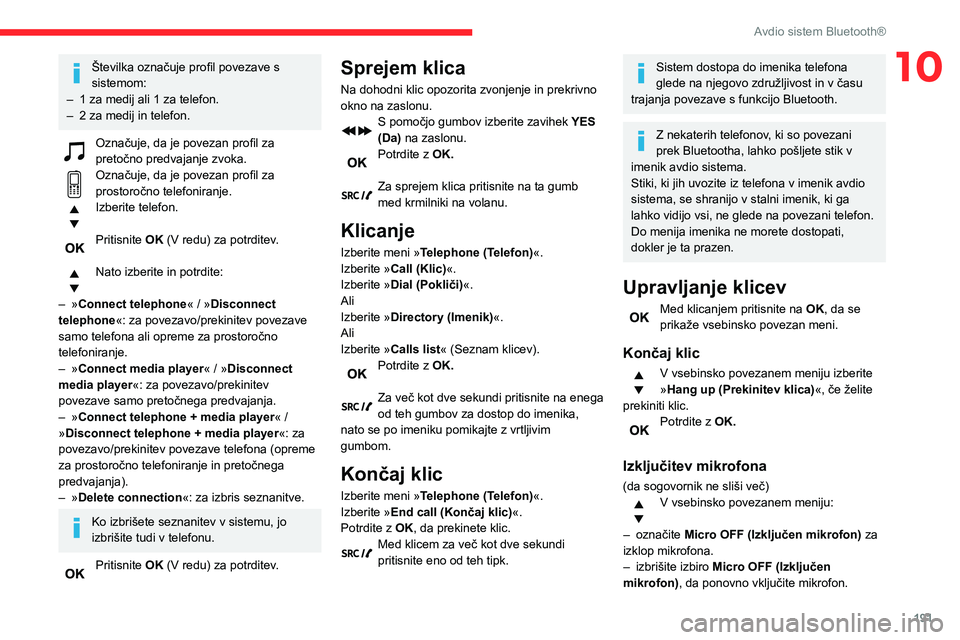 CITROEN BERLINGO VAN 2021  Navodila Za Uporabo (in Slovenian) 191
Avdio sistem Bluetooth®
10Številka označuje profil povezave s 
sistemom:
–
 
1 za medij ali 1 za telefon.
–

 
2 za medij in telefon.
Označuje, da je povezan profil za 
pretočno predvajan