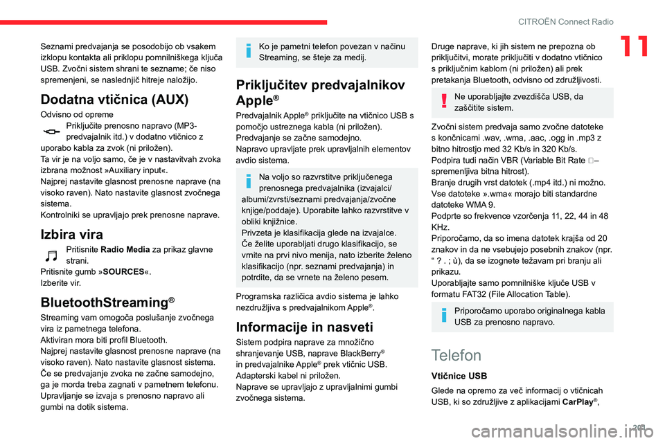 CITROEN BERLINGO VAN 2021  Navodila Za Uporabo (in Slovenian) 201
CITROËN Connect Radio
11Seznami predvajanja se posodobijo ob vsakem 
izklopu kontakta ali priklopu pomnilniškega ključa 
USB. Zvočni sistem shrani te sezname; če niso 
spremenjeni, se nasledn