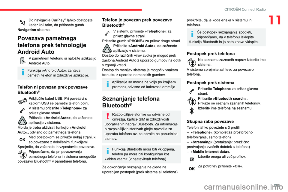 CITROEN BERLINGO VAN 2021  Navodila Za Uporabo (in Slovenian) 203
CITROËN Connect Radio
11Do navigacije CarPlay® lahko dostopate 
kadar koli tako, da pritisnete gumb 
Navigation sistema.
Povezava pametnega 
telefona prek tehnologije 
Android Auto
V pametnem te