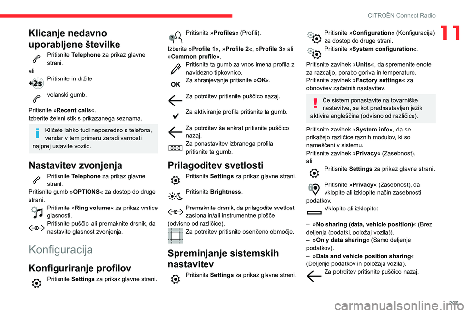CITROEN BERLINGO VAN 2021  Navodila Za Uporabo (in Slovenian) 205
CITROËN Connect Radio
11Klicanje nedavno 
uporabljene številke
Pritisnite Telephone za prikaz glavne 
strani.
ali
Pritisnite in držite  
volanski gumb. 
Pritisnite »Recent calls«.
Izberite ž