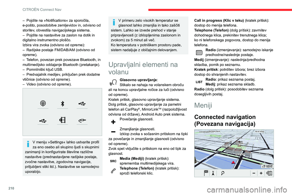 CITROEN BERLINGO VAN 2021  Navodila Za Uporabo (in Slovenian) 210
CITROËN Connect Nav
Vnesite nastavitve navigacije in izberite 
cilj.
Uporabljajte sprotne storitve, odvisno od 
opreme.
Applications (Aplikacije) 
 
Zaženite nekatere aplikacije v pametnem 
tele