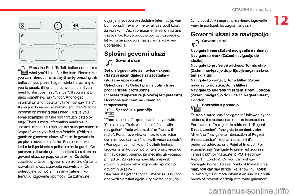 CITROEN BERLINGO VAN 2021  Navodila Za Uporabo (in Slovenian) 213
CITROËN Connect Nav
12
 
Press the Push To Talk button and tell me 
what you'd like after the tone. Remember 
you can interrupt me at any time by pressing this 
button. If you press it again 