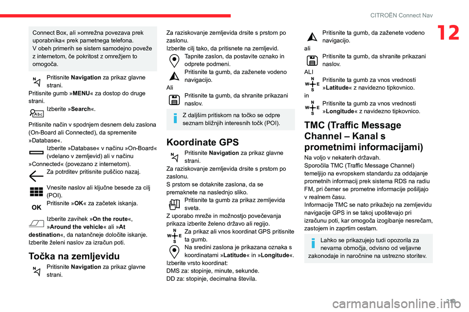 CITROEN BERLINGO VAN 2021  Navodila Za Uporabo (in Slovenian) 219
CITROËN Connect Nav
12Connect Box, ali »omrežna povezava prek 
uporabnika« prek pametnega telefona.
V obeh primerih se sistem samodejno poveže 
z internetom, če pokritost z omrežjem to 
omo