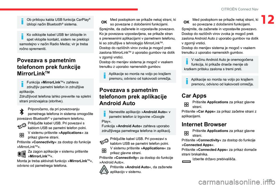 CITROEN BERLINGO VAN 2021  Navodila Za Uporabo (in Slovenian) 223
CITROËN Connect Nav
12Ob priklopu kabla USB funkcija CarPlay® 
izklopi način Bluetooth® sistema.
Ko odklopite kabel USB ter izklopite in 
spet vklopite kontakt, sistem ne preklopi 
samodejno v