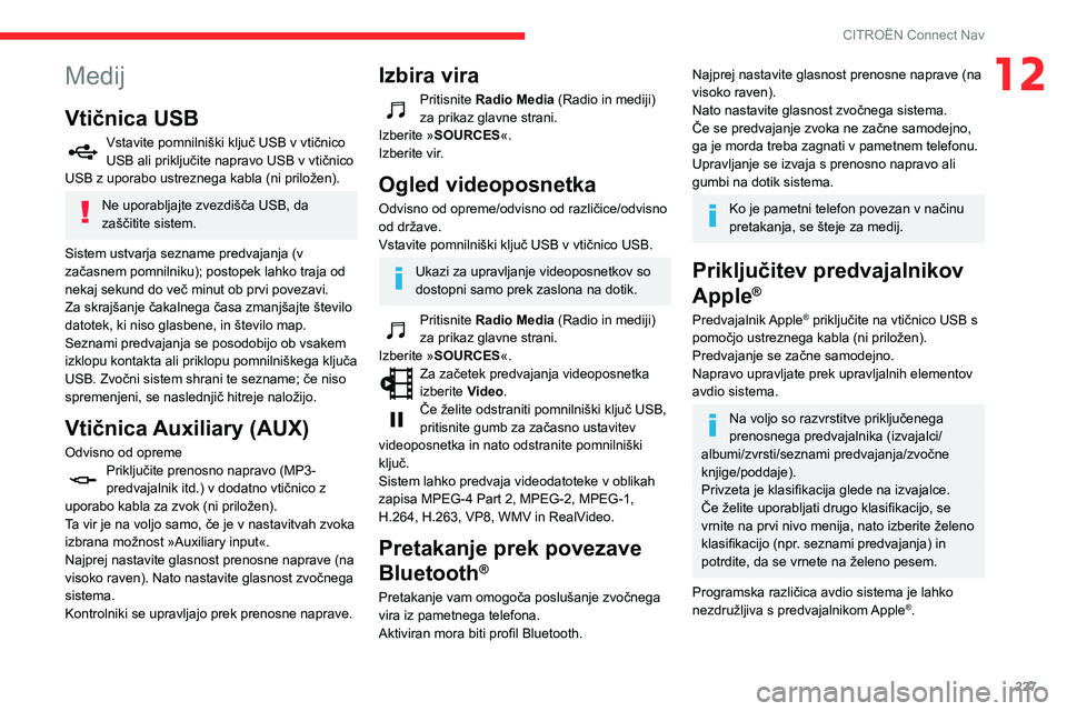 CITROEN BERLINGO VAN 2021 Navodila Za Uporabo (in Slovenian) 227
CITROËN Connect Nav
12Medij
Vtičnica USB
Vstavite pomnilniški ključ USB v vtičnico
USB ali priključite napravo USB v vtičnico
USB z uporabo ustreznega kabla (ni priložen).
Ne uporabljajt CITROEN BERLINGO VAN 2021 Navodila Za Uporabo (in Slovenian) 227
CITROËN Connect Nav
12Medij
Vtičnica USB
Vstavite pomnilniški ključ USB v vtičnico
USB ali priključite napravo USB v vtičnico
USB z uporabo ustreznega kabla (ni priložen).
Ne uporabljajt