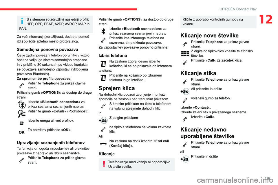 CITROEN BERLINGO VAN 2021  Navodila Za Uporabo (in Slovenian) 229
CITROËN Connect Nav
12S sistemom so združljivi naslednji profili: 
HFP, OPP, PBAP, A2DP, AVRCP, MAP in 
PAN.
Za več informacij (združljivost, dodatna pomoč 
itd.) obiščite spletno mesto pro