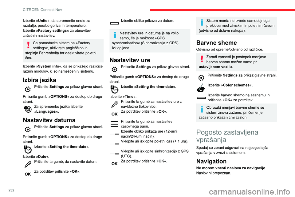 CITROEN BERLINGO VAN 2021  Navodila Za Uporabo (in Slovenian) 232
CITROËN Connect Nav
Izberite »Units«, da spremenite enote za 
razdaljo, porabo goriva in temperaturo.
Izberite »Factory settings« za obnovitev 
začetnih nastavitev.
Če ponastavite sistem na