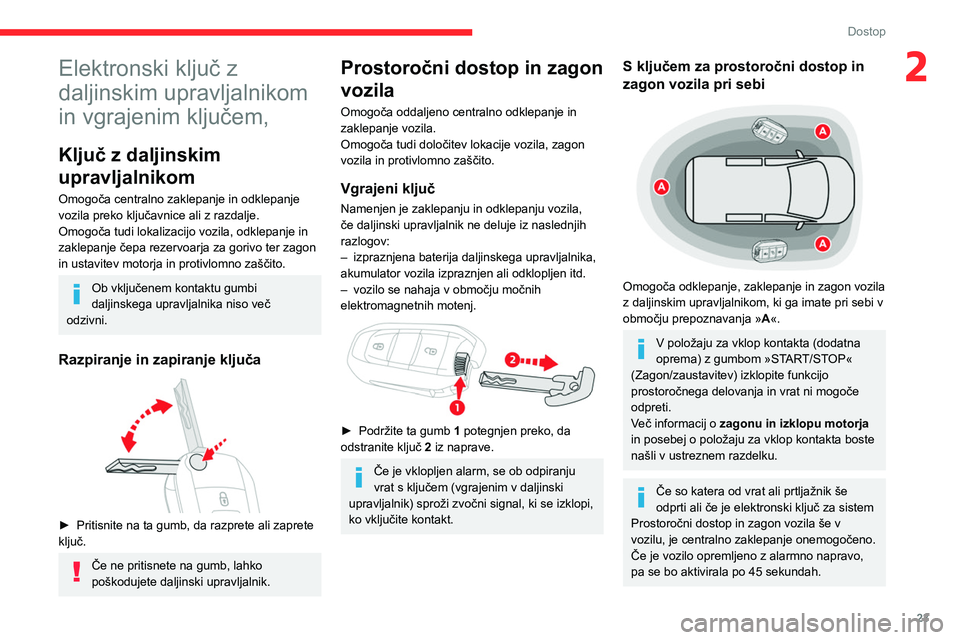 CITROEN BERLINGO VAN 2021  Navodila Za Uporabo (in Slovenian) 23
Dostop
2Elektronski ključ z 
daljinskim upravljalnikom 
in vgrajenim ključem,
Ključ z daljinskim 
upravljalnikom
Omogoča centralno zaklepanje in odklepanje 
vozila preko ključavnice ali z razd