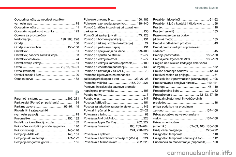 CITROEN BERLINGO VAN 2021  Navodila Za Uporabo (in Slovenian) 239
Abecedno kazalo
Opozorilna lučka za nepripet voznikov  
varnostni pas     
78
Opozorilne lučke
    
11
Opozorilo o pazljivosti voznika
    
129
Oprema za prostoročno   
telefoniranje
    
190, 