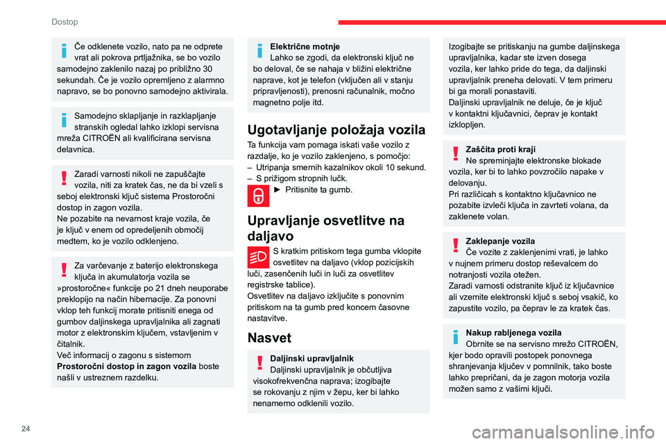 CITROEN BERLINGO VAN 2021 Navodila Za Uporabo (in Slovenian) 24
Dostop
Če odklenete vozilo, nato pa ne odprete
vrat ali pokrova prtljažnika, se bo vozilo
samodejno zaklenilo nazaj po približno 30
sekundah. Če je vozilo opremljeno z alarmno
napravo, se b CITROEN BERLINGO VAN 2021 Navodila Za Uporabo (in Slovenian) 24
Dostop
Če odklenete vozilo, nato pa ne odprete
vrat ali pokrova prtljažnika, se bo vozilo
samodejno zaklenilo nazaj po približno 30
sekundah. Če je vozilo opremljeno z alarmno
napravo, se b