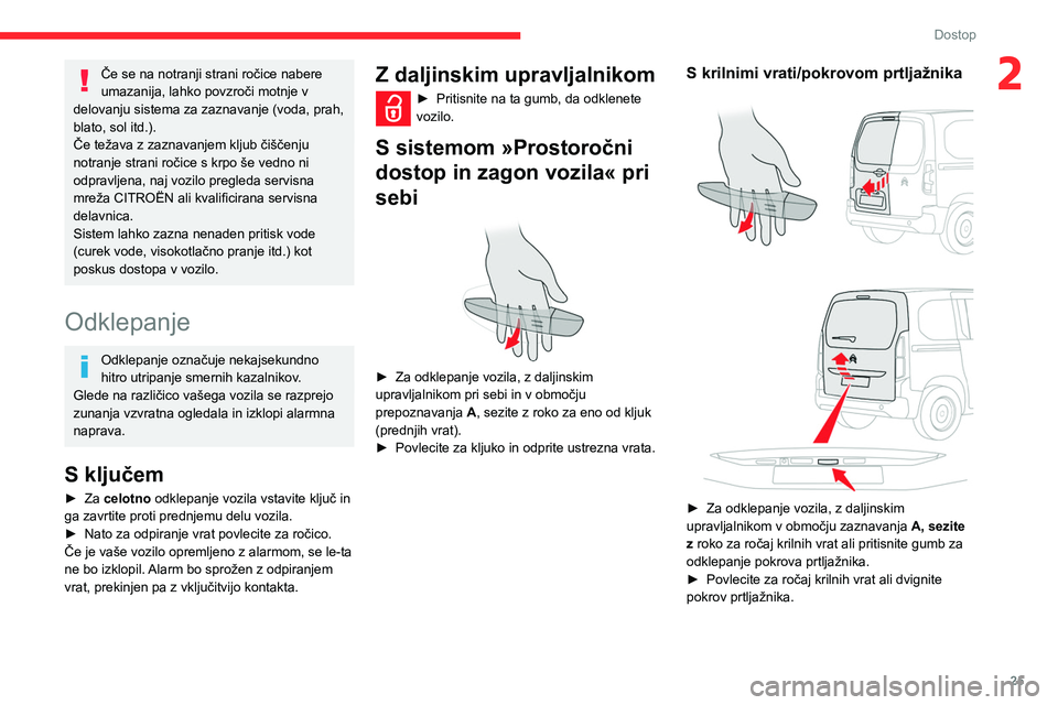 CITROEN BERLINGO VAN 2021 Navodila Za Uporabo (in Slovenian) 25
Dostop
2Če se na notranji strani ročice nabere
umazanija, lahko povzroči motnje v
delovanju sistema za zaznavanje (voda, prah,
blato, sol itd.).
Če težava z zaznavanjem kljub čiščenju
n CITROEN BERLINGO VAN 2021 Navodila Za Uporabo (in Slovenian) 25
Dostop
2Če se na notranji strani ročice nabere
umazanija, lahko povzroči motnje v
delovanju sistema za zaznavanje (voda, prah,
blato, sol itd.).
Če težava z zaznavanjem kljub čiščenju
n