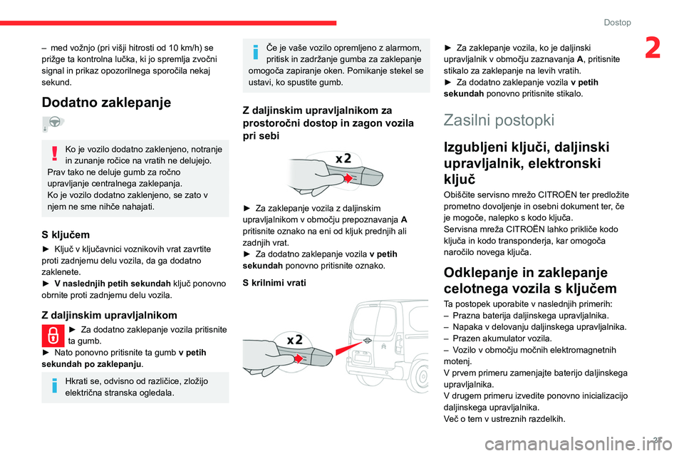 CITROEN BERLINGO VAN 2021 Navodila Za Uporabo (in Slovenian) 27
Dostop
2– med vožnjo (pri višji hitrosti od 10 km/h) se
prižge ta kontrolna lučka, ki jo spremlja zvočni
signal in prikaz opozorilnega sporočila nekaj
sekund.
Dodatno zaklepanje
Ko je CITROEN BERLINGO VAN 2021 Navodila Za Uporabo (in Slovenian) 27
Dostop
2– med vožnjo (pri višji hitrosti od 10 km/h) se
prižge ta kontrolna lučka, ki jo spremlja zvočni
signal in prikaz opozorilnega sporočila nekaj
sekund.
Dodatno zaklepanje
Ko je