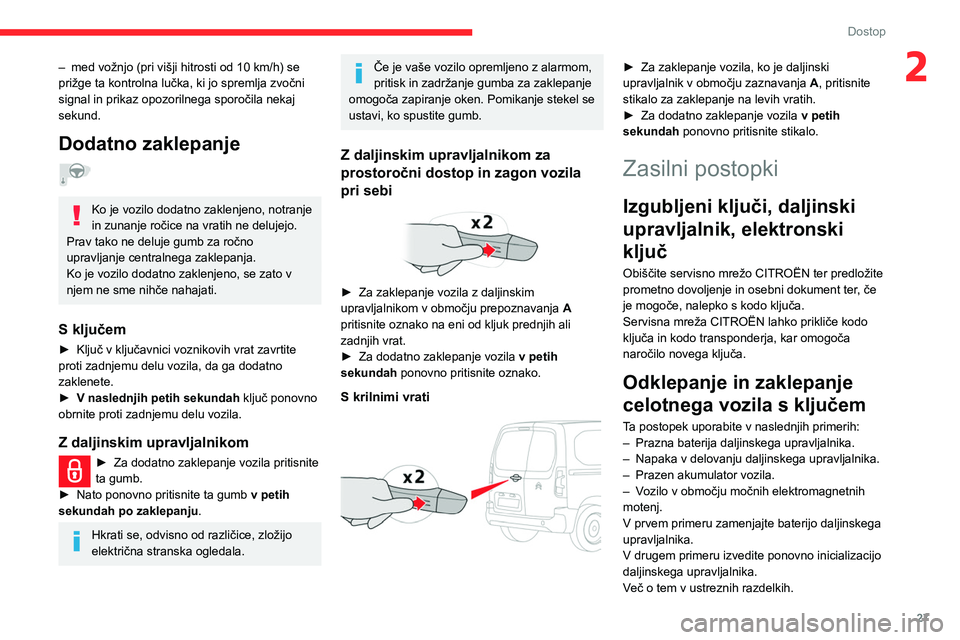 CITROEN BERLINGO VAN 2021  Navodila Za Uporabo (in Slovenian) 27
Dostop
2– med vožnjo (pri višji hitrosti od 10 km/h) se 
prižge ta kontrolna lučka, ki jo spremlja zvočni 
signal in prikaz opozorilnega sporočila nekaj 
sekund.
Dodatno zaklepanje  
Ko je 