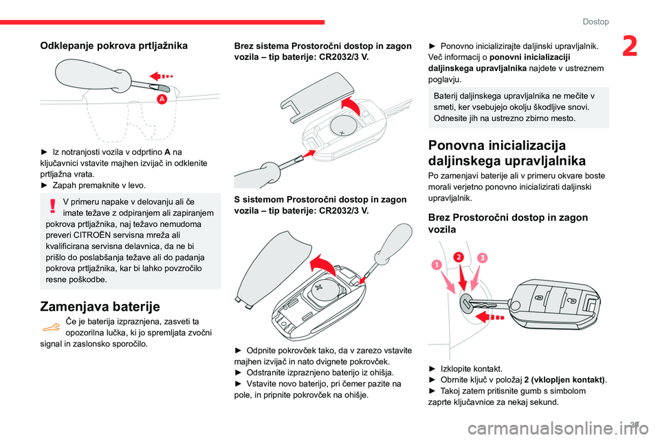 CITROEN BERLINGO VAN 2021 Navodila Za Uporabo (in Slovenian) 29
Dostop
2Odklepanje pokrova prtljažnika
► Iz notranjosti vozila v odprtino A na
ključavnici vstavite majhen izvijač in odklenite
prtljažna vrata.
►
Zapah premaknite v levo.
V primeru CITROEN BERLINGO VAN 2021 Navodila Za Uporabo (in Slovenian) 29
Dostop
2Odklepanje pokrova prtljažnika
► Iz notranjosti vozila v odprtino A na
ključavnici vstavite majhen izvijač in odklenite
prtljažna vrata.
►
Zapah premaknite v levo.
V primeru
