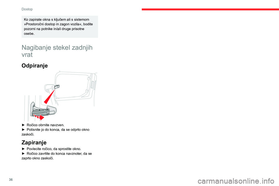 CITROEN BERLINGO VAN 2021 Navodila Za Uporabo (in Slovenian) 36
Dostop
Ko zapirate okna s ključem ali s sistemom
»Prostoročni dostop in zagon vozila«, bodite
pozorni na potnike in/ali druge prisotne
osebe.
Nagibanje stekel zadnjih
vrat
Odpiranje
► CITROEN BERLINGO VAN 2021 Navodila Za Uporabo (in Slovenian) 36
Dostop
Ko zapirate okna s ključem ali s sistemom
»Prostoročni dostop in zagon vozila«, bodite
pozorni na potnike in/ali druge prisotne
osebe.
Nagibanje stekel zadnjih
vrat
Odpiranje
►