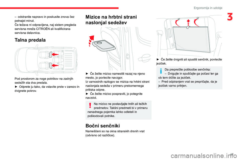 CITROEN BERLINGO VAN 2021  Navodila Za Uporabo (in Slovenian) 49
Ergonomija in udobje
3– odstranite napravo in poskusite znova čez 
petnajst minut.
Če težava ni odpravljena, naj sistem pregleda 
servisna mreža CITROËN ali kvalificirana 
servisna delavnica