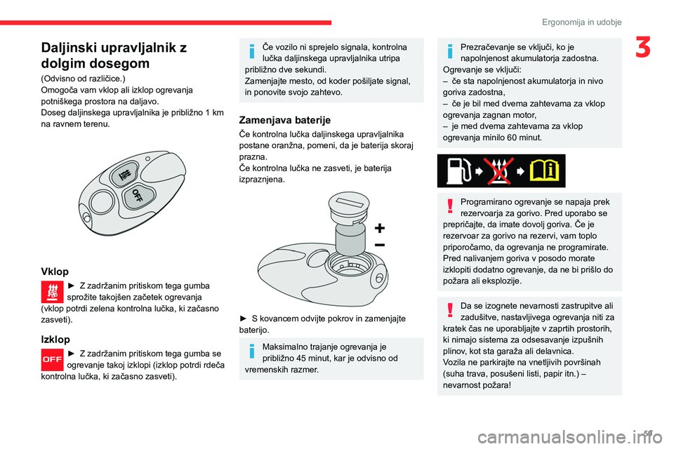 CITROEN BERLINGO VAN 2021  Navodila Za Uporabo (in Slovenian) 59
Ergonomija in udobje
3Daljinski upravljalnik z 
dolgim dosegom
(Odvisno od različice.)
Omogoča vam vklop ali izklop ogrevanja 
potniškega prostora na daljavo.
Doseg daljinskega upravljalnika je 