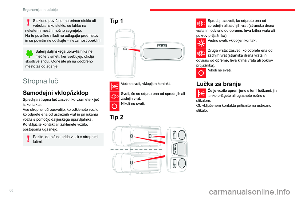 CITROEN BERLINGO VAN 2021  Navodila Za Uporabo (in Slovenian) 60
Ergonomija in udobje
Steklene površine, na primer steklo ali 
vetrobransko steklo, se lahko na 
nekaterih mestih močno segrejejo.
Na te površine nikoli ne odlagajte predmetov 
in se površin ne 