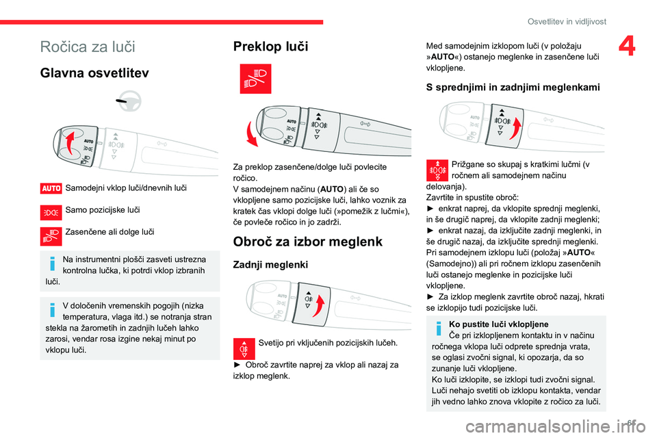 CITROEN BERLINGO VAN 2021  Navodila Za Uporabo (in Slovenian) 61
Osvetlitev in vidljivost
4Ročica za luči
Glavna osvetlitev 
 
 
 
Samodejni vklop luči/dnevnih luči  
Samo pozicijske luči 
Zasenčene ali dolge luči  
Na instrumentni plošči zasveti ustrez