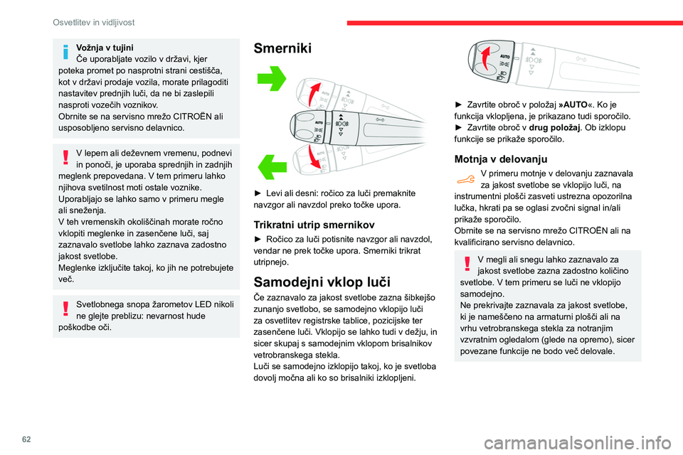 CITROEN BERLINGO VAN 2021  Navodila Za Uporabo (in Slovenian) 62
Osvetlitev in vidljivost
Dnevne luči/pozicijske luči 
 
Ko se motor zažene, se samodejno vklopijo 
sprednje luči.
Omogočajo naslednje funkcije:
– Dnevne luči (upravljalna ročica za luči v
