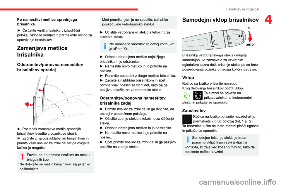 CITROEN BERLINGO VAN 2021  Navodila Za Uporabo (in Slovenian) 67
Osvetlitev in vidljivost
4Po namestitvi metlice sprednjega 
brisalnika
► Če želite vrniti brisalnika v izhodiščni 
položaj, vklopite kontakt in premaknite ročico za 
upravljanje brisalnikov